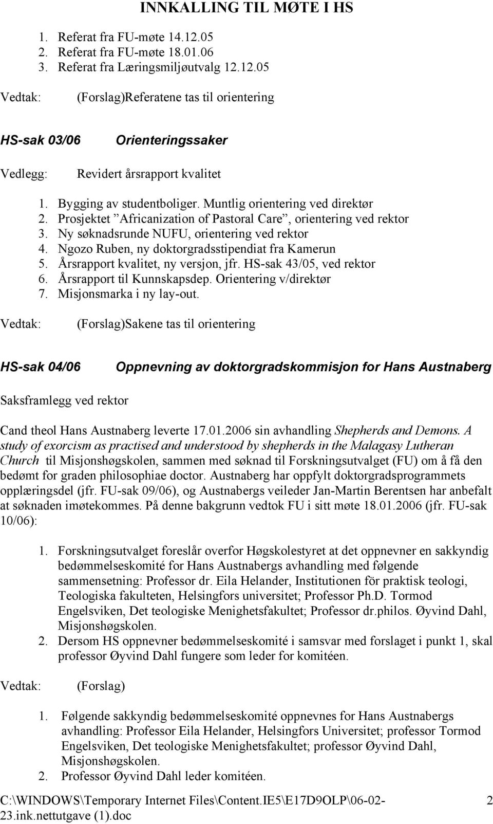 Ngozo Ruben, ny doktorgradsstipendiat fra Kamerun 5. Årsrapport kvalitet, ny versjon, jfr. HS-sak 43/05, ved rektor 6. Årsrapport til Kunnskapsdep. Orientering v/direktør 7. Misjonsmarka i ny lay-out.