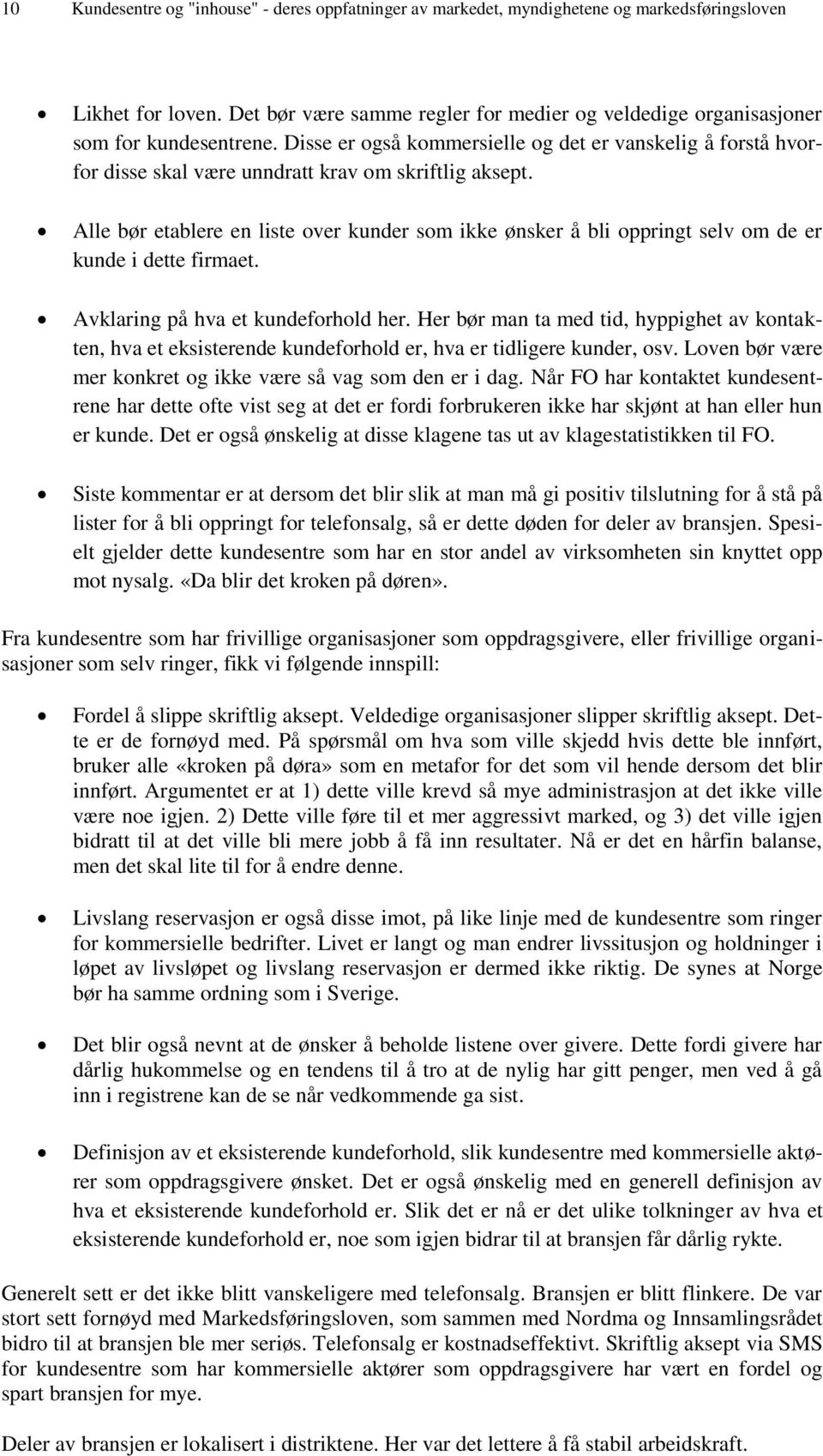 Disse er også kommersielle og det er vanskelig å forstå hvorfor disse skal være unndratt krav om skriftlig aksept.