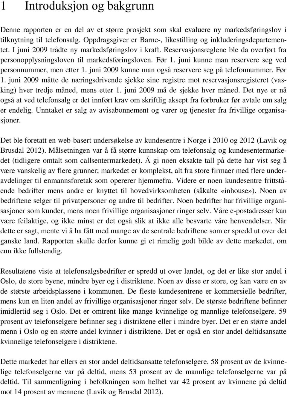 Reservasjonsreglene ble da overført fra personopplysningsloven til markedsføringsloven. Før 1. juni kunne man reservere seg ved personnummer, men etter 1.