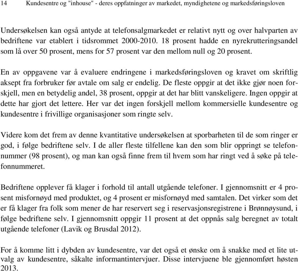 En av oppgavene var å evaluere endringene i markedsføringsloven og kravet om skriftlig aksept fra forbruker før avtale om salg er endelig.