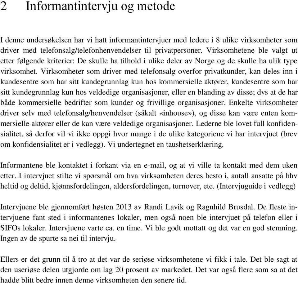 Virksomheter som driver med telefonsalg overfor privatkunder, kan deles inn i kundesentre som har sitt kundegrunnlag kun hos kommersielle aktører, kundesentre som har sitt kundegrunnlag kun hos