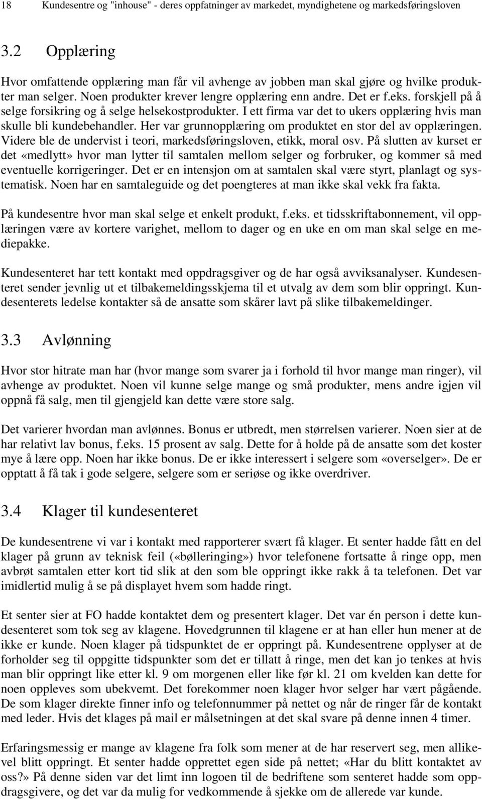 forskjell på å selge forsikring og å selge helsekostprodukter. I ett firma var det to ukers opplæring hvis man skulle bli kundebehandler.