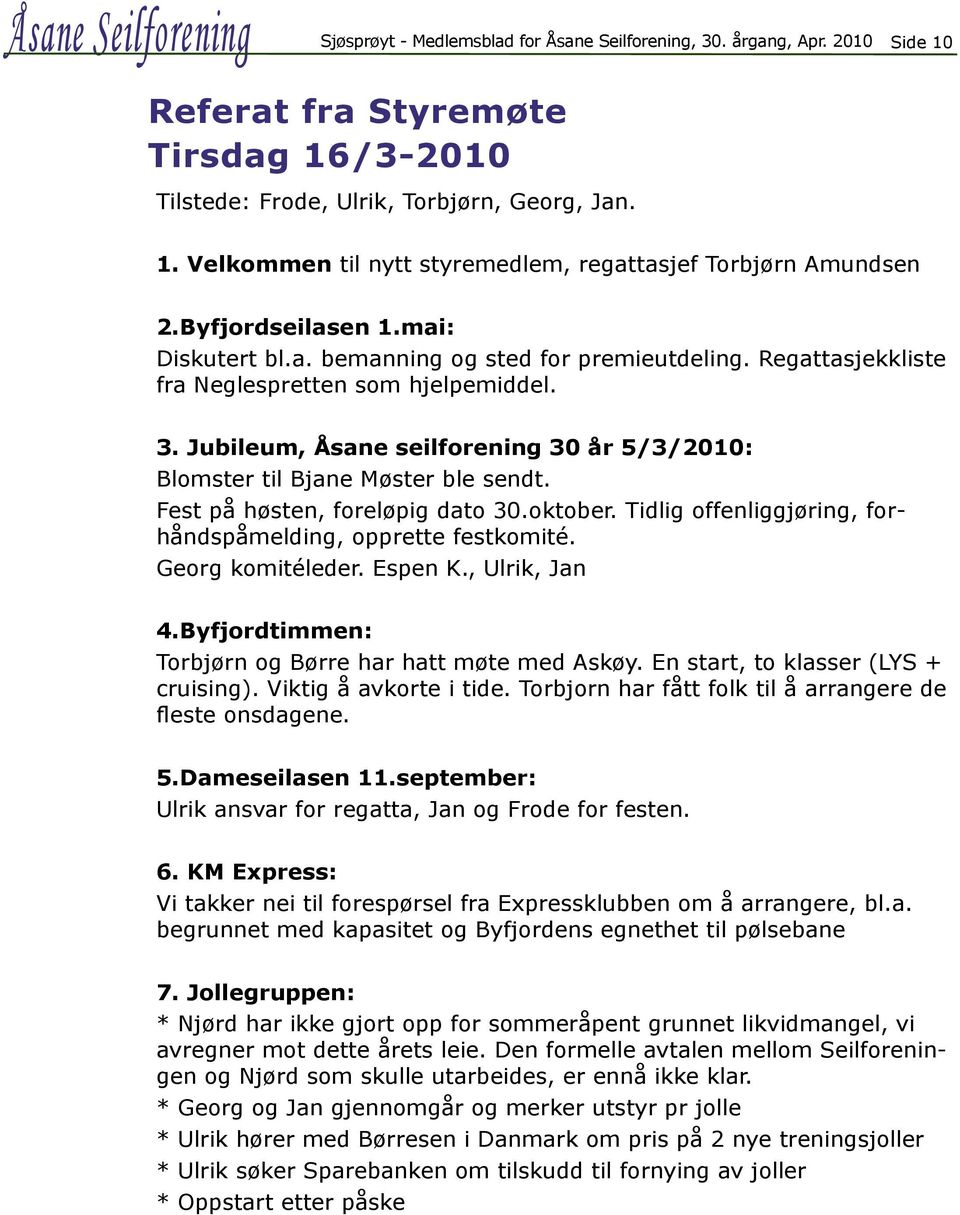 Jubileum, Åsane seilforening 30 år 5/3/2010: Blomster til Bjane Møster ble sendt. Fest på høsten, foreløpig dato 30.oktober. Tidlig offenliggjøring, forhåndspåmelding, opprette festkomité.