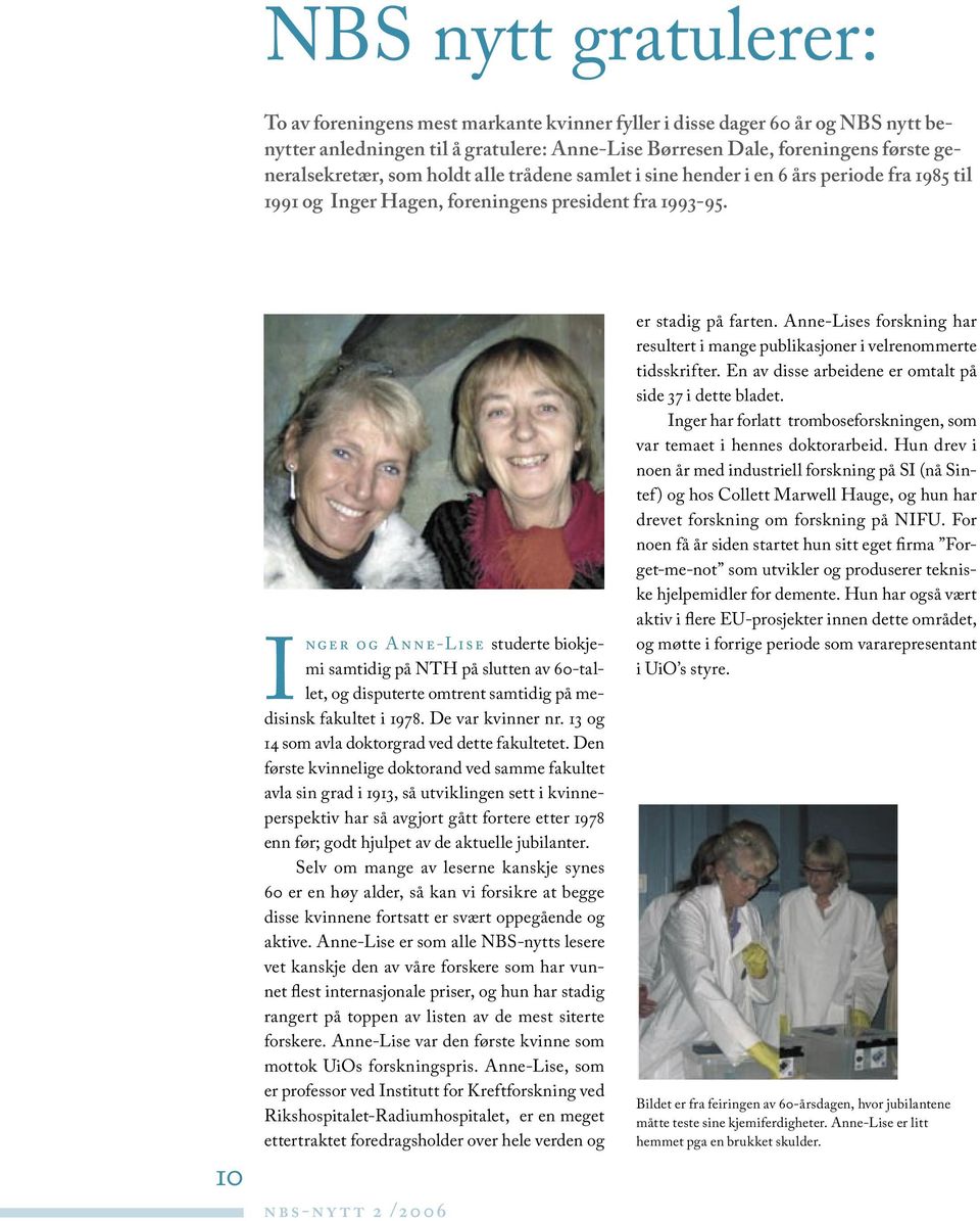 10 INGER OG A NNE-LISE studerte biokjemi samtidig på NTH på slutten av 60-tallet, og disputerte omtrent samtidig på medisinsk fakultet i 1978. De var kvinner nr.