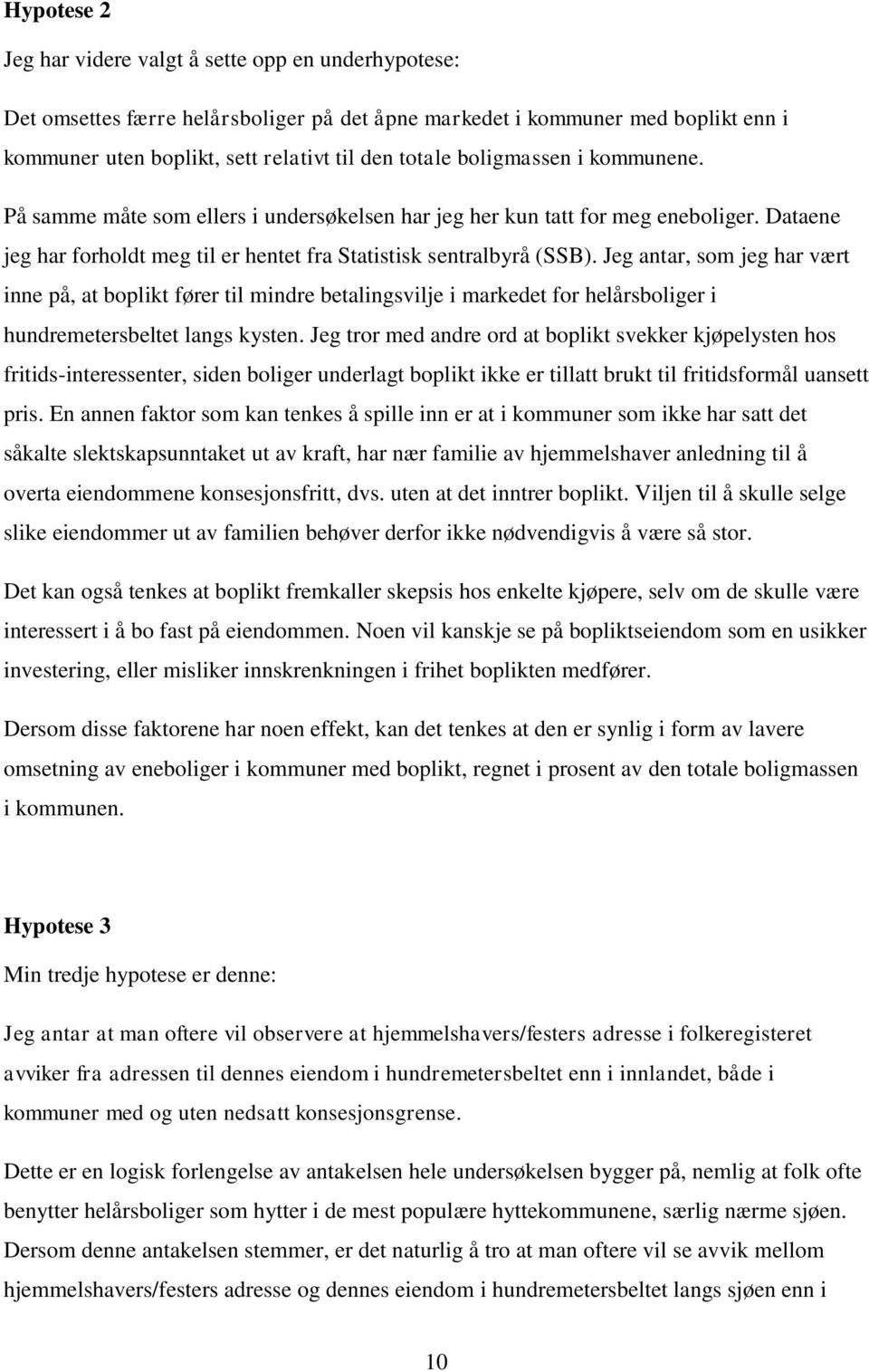 Jeg antar, som jeg har vært inne på, at boplikt fører til mindre betalingsvilje i markedet for helårsboliger i hundremetersbeltet langs kysten.