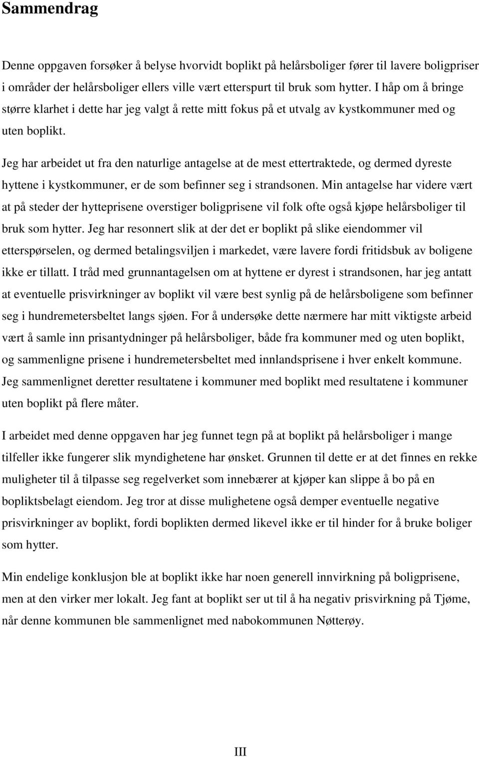 Jeg har arbeidet ut fra den naturlige antagelse at de mest ettertraktede, og dermed dyreste hyttene i kystkommuner, er de som befinner seg i strandsonen.