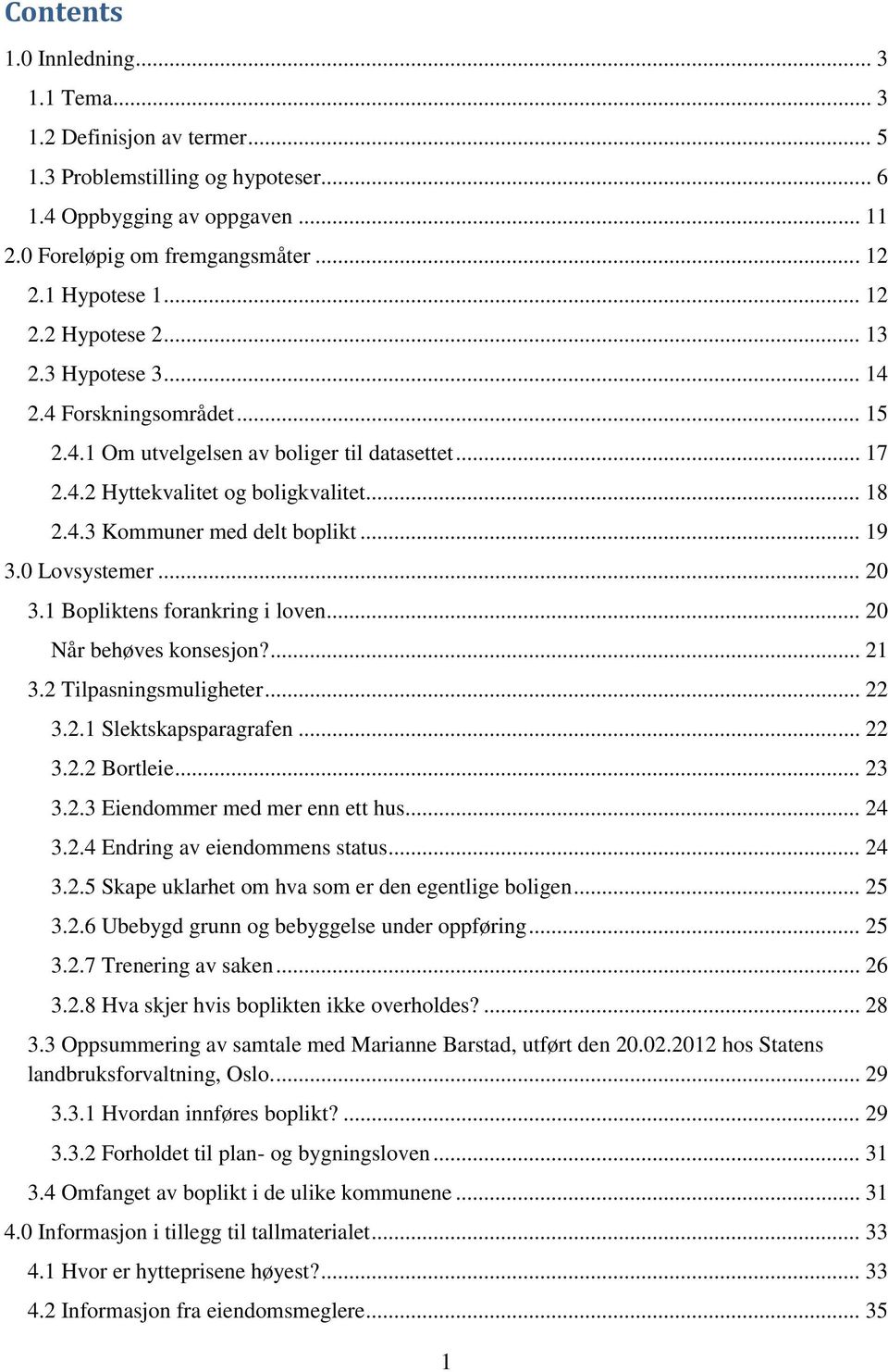 .. 19 3.0 Lovsystemer... 20 3.1 Bopliktens forankring i loven... 20 Når behøves konsesjon?... 21 3.2 Tilpasningsmuligheter... 22 3.2.1 Slektskapsparagrafen... 22 3.2.2 Bortleie... 23 3.2.3 Eiendommer med mer enn ett hus.