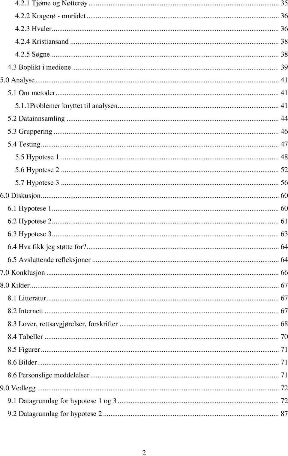 3 Hypotese 3... 63 6.4 Hva fikk jeg støtte for?... 64 6.5 Avsluttende refleksjoner... 64 7.0 Konklusjon... 66 8.0 Kilder... 67 8.1 Litteratur... 67 8.2 Internett... 67 8.3 Lover, rettsavgjørelser, forskrifter.