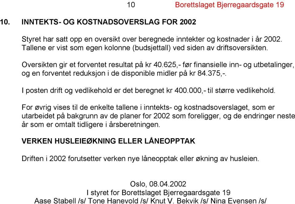 625,- før finansielle inn- og utbetalinger, og en forventet reduksjon i de disponible midler på kr 84.375,-. I posten drift og vedlikehold er det beregnet kr 400.000,- til større vedlikehold.