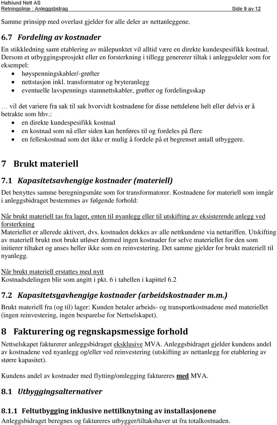 Dersom et utbyggingsprosjekt eller en forsterkning i tillegg genererer tiltak i anleggsdeler som for eksempel: høyspenningskabler/-grøfter nettstasjon inkl.