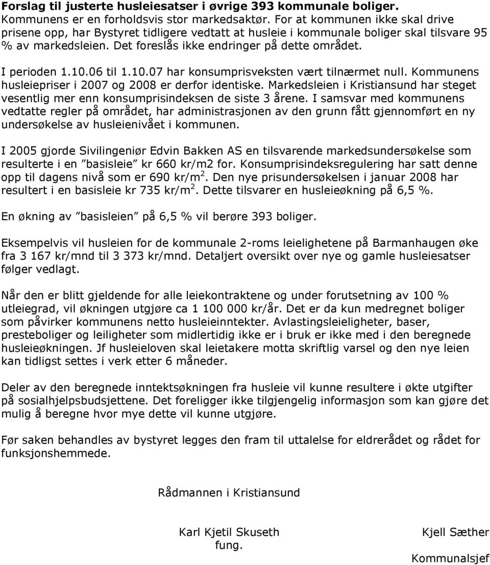 I perioden 1.10.06 til 1.10.07 har konsumprisveksten vært tilnærmet null. Kommunens husleiepriser i 2007 og 2008 er derfor identiske.