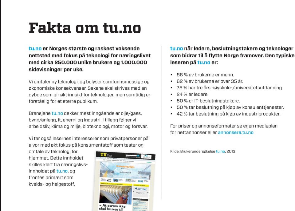 Bransjene tu.no dekker mest inngående er olje/gass, bygg/anlegg, it, energi og industri. I tillegg følger vi arbeidsliv, klima og miljø, bioteknologi, motor og forsvar.