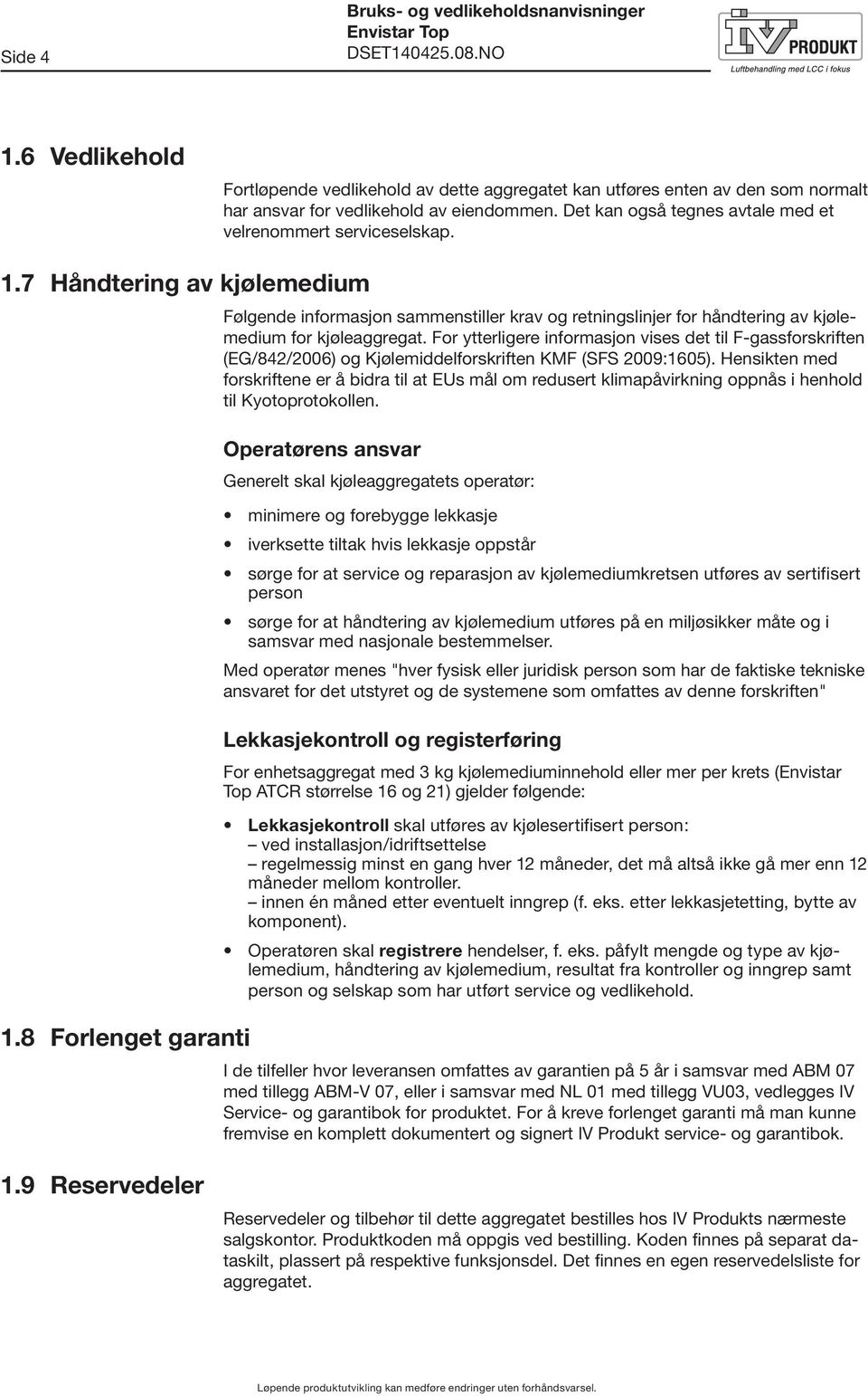 8 Forlenget garanti Følgende informasjon sammenstiller krav og retningslinjer for håndtering av kjølemedium for kjøleaggregat.