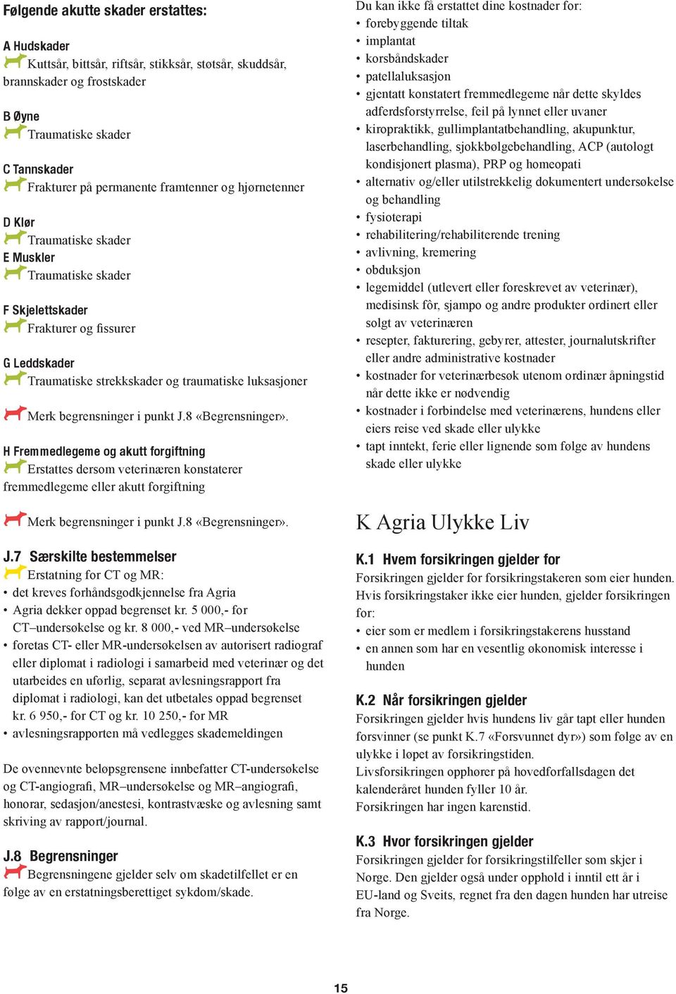 begrensninger i punkt J.8 «Begrensninger». H Fremmedlegeme og akutt forgiftning AErstattes dersom veterinæren konstaterer fremmedlegeme eller akutt forgiftning AMerk begrensninger i punkt J.