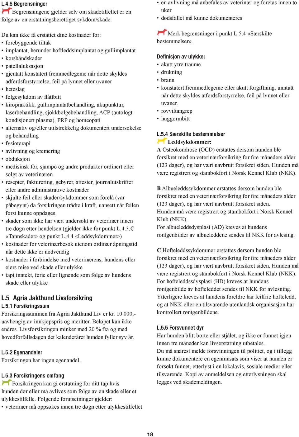 skyldes adferdsforstyrrelse, feil på lynnet eller uvaner heteslag følgesykdom av flåttbitt kiropraktikk, gullimplantatbehandling, akupunktur, laserbehandling, sjokkbølgebehandling, ACP (autologt