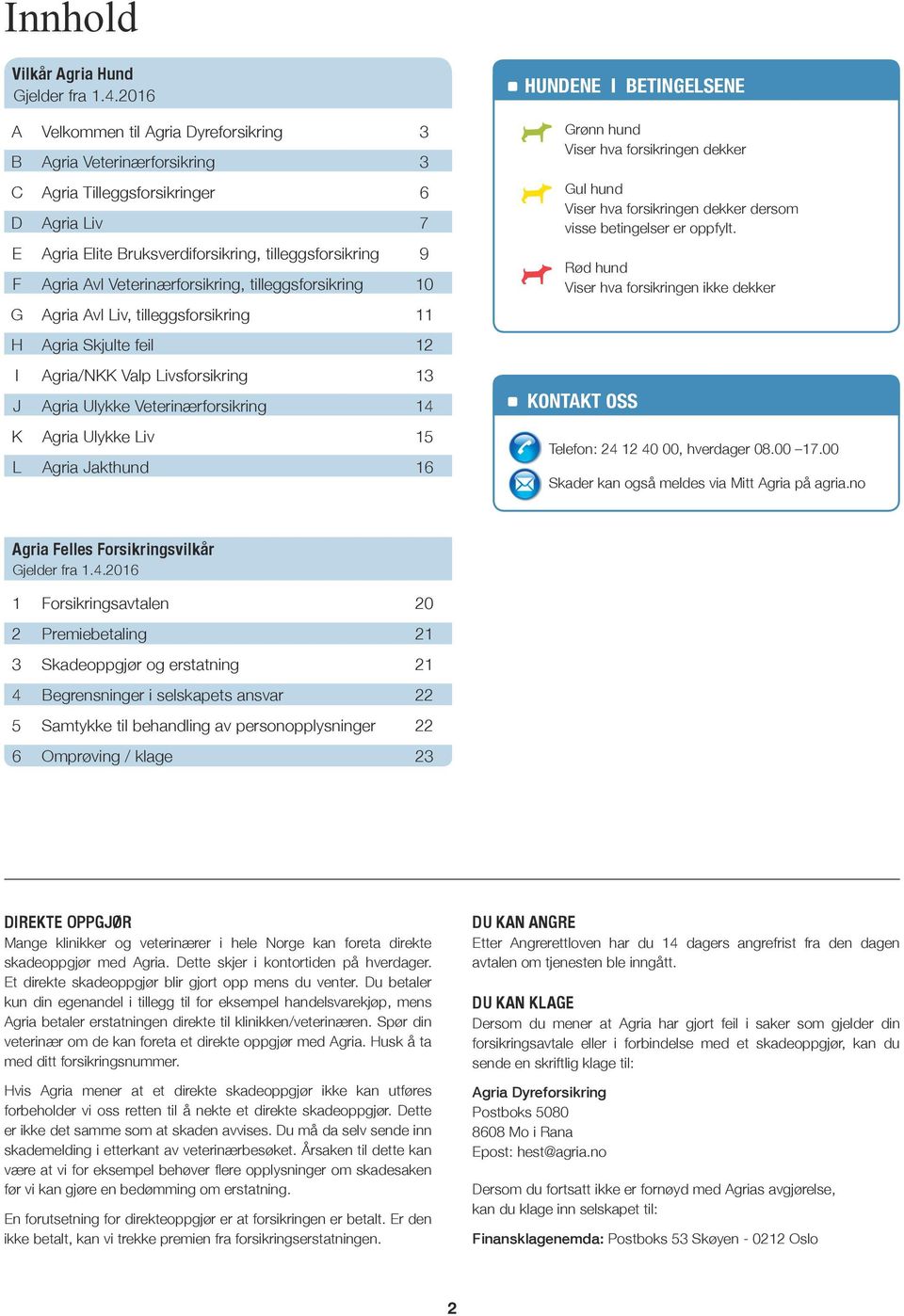 Veterinærforsikring, tilleggsforsikring 10 G Agria Avl Liv, tilleggsforsikring 11 H Agria Skjulte feil 12 I Agria/NKK Valp Livsforsikring 13 J Agria Ulykke Veterinærforsikring 14 K Agria Ulykke Liv