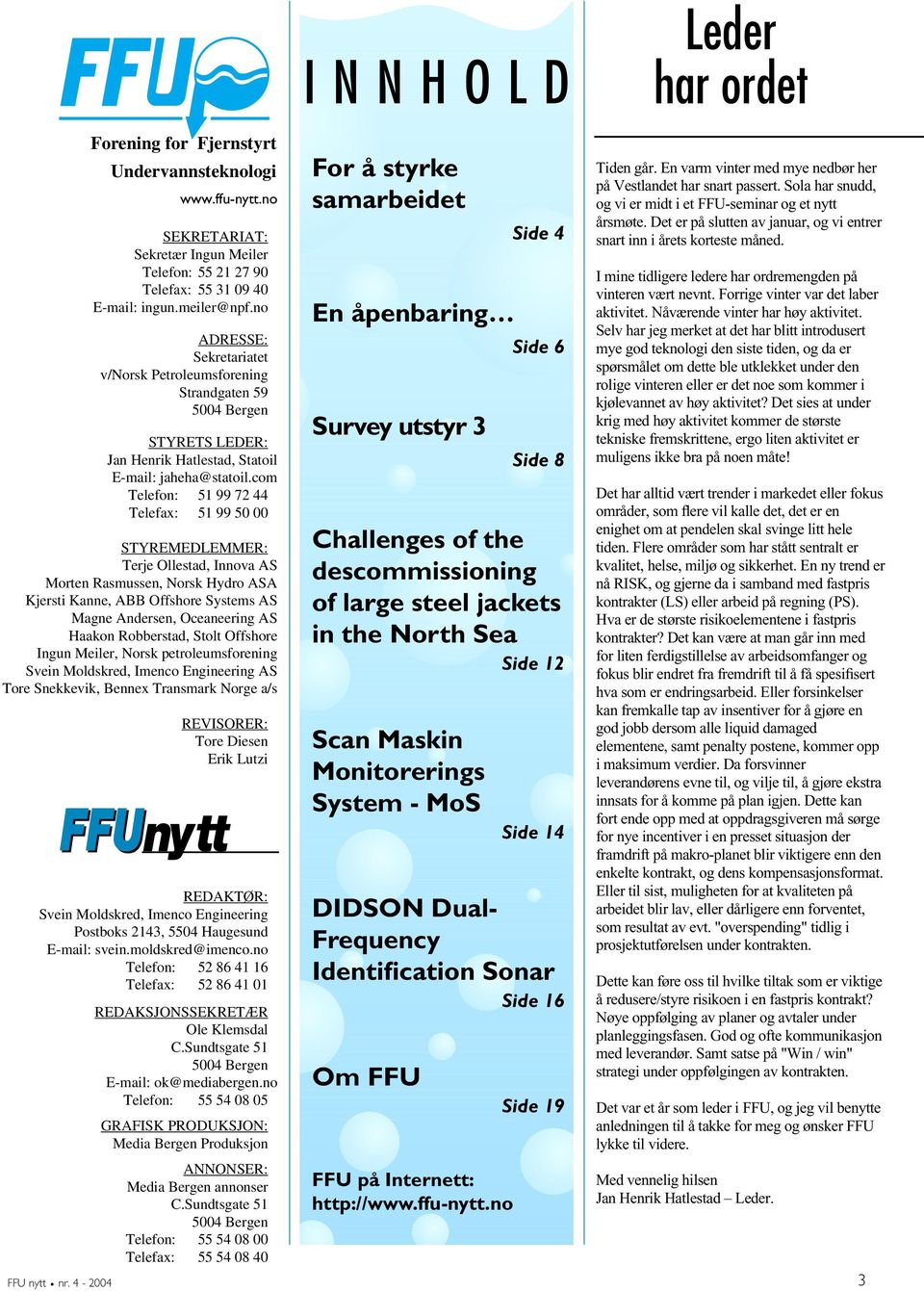 com Telefon: 51 99 72 44 Telefax: 51 99 50 00 STYREMEDLEMMER: Terje Ollestad, Innova AS Morten Rasmussen, Norsk Hydro ASA Kjersti Kanne, ABB Offshore Systems AS Magne Andersen, Oceaneering AS Haakon