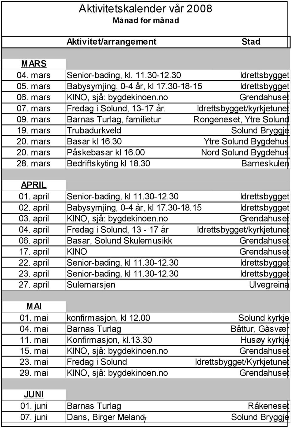 mars Trubadurkveld Solund Bryggje 20. mars Basar kl 16.30 Ytre Solund Bygdehus 20. mars Påskebasar kl 16.00 Nord Solund Bygdehus 28. mars Bedriftskyting kl 18.30 Barneskulen APRIL 01.