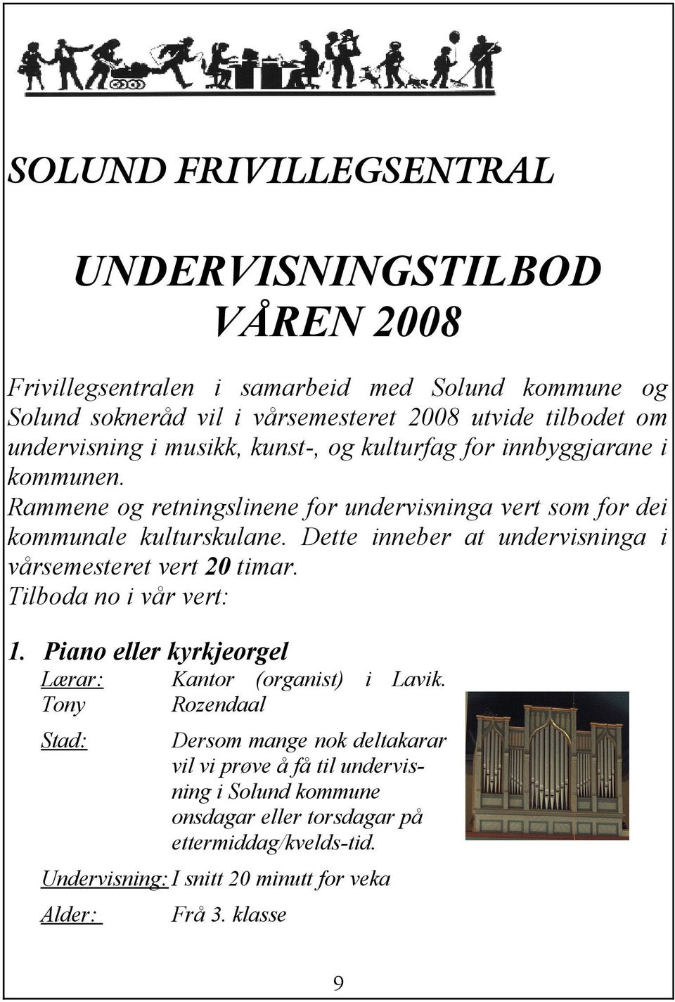 Dette inneber at undervisninga i vårsemesteret vert 20 timar. Tilboda no i vår vert: 1. Piano eller kyrkjeorgel Lærar: Kantor (organist) i Lavik.