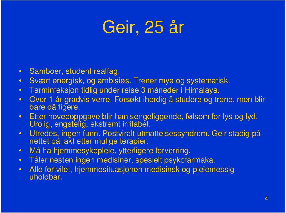 Urolig, engstelig, ekstremt irritabel. Utredes, ingen funn. Postviralt utmattelsessyndrom. Geir stadig på nettet på jakt etter mulige terapier.