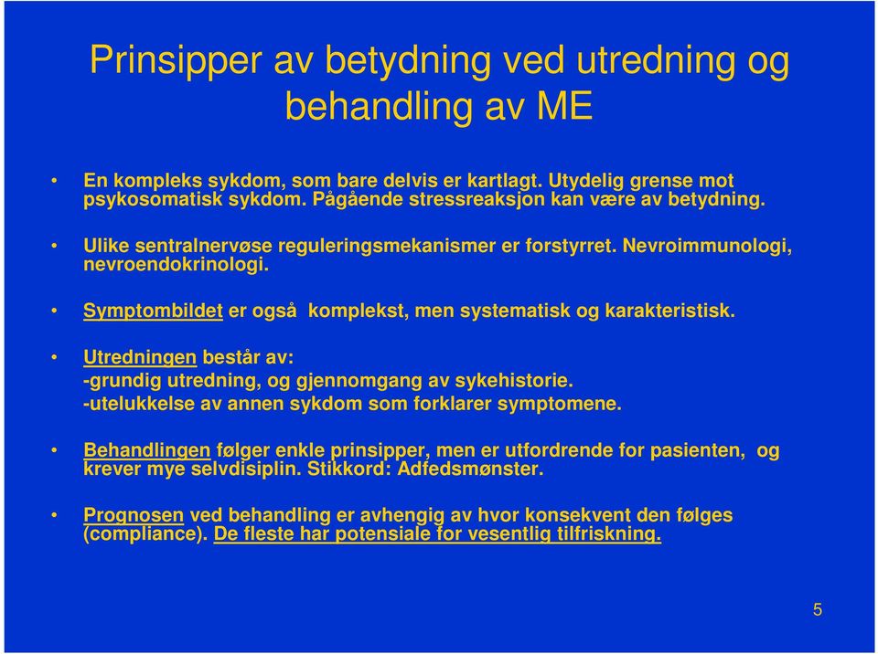 Symptombildet er også komplekst, men systematisk og karakteristisk. Utredningen består av: -grundig utredning, og gjennomgang av sykehistorie.