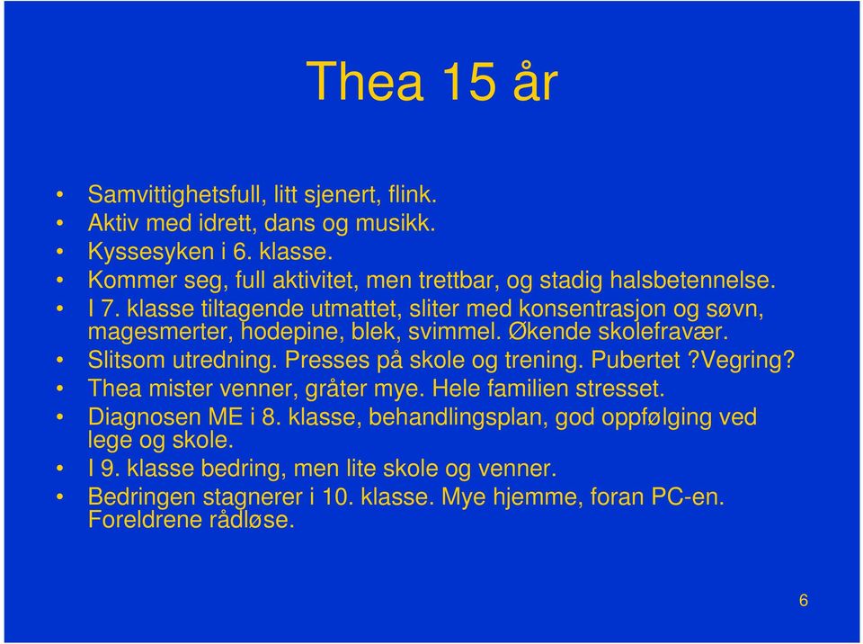 klasse tiltagende utmattet, sliter med konsentrasjon og søvn, magesmerter, hodepine, blek, svimmel. Økende skolefravær. Slitsom utredning.