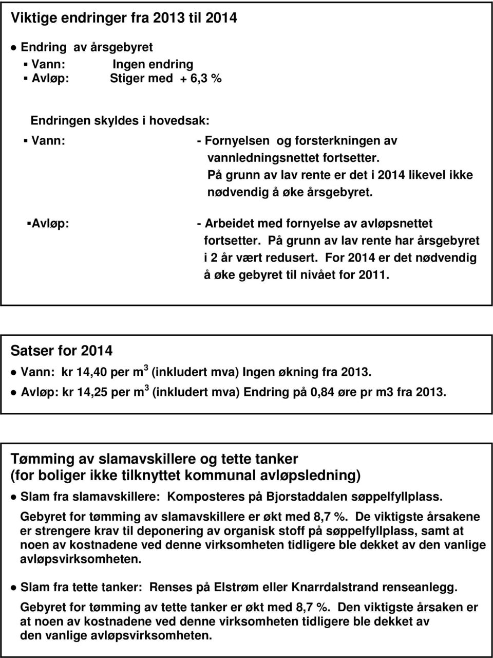 På grunn av lav rente har årsgebyret i 2 år vært redusert. For 2014 er det nødvendig å øke gebyret til nivået for 2011. Satser for 2014 Vann: kr 14,40 per m 3 (inkludert mva) Ingen økning fra 2013.