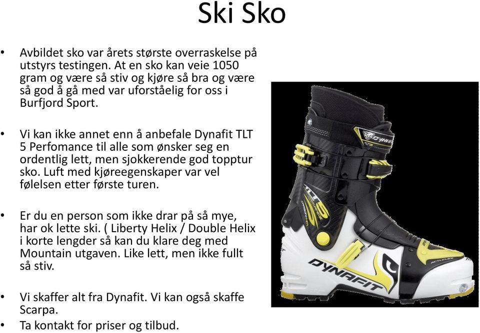 Vi kan ikke annet enn å anbefale Dynafit TLT 5 Perfomance til alle som ønsker seg en ordentlig lett, men sjokkerende god topptur sko.