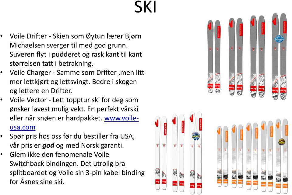 Bedre i skogen og lettere en Drifter. Voile Vector - Lett topptur ski for deg som ønsker lavest mulig vekt. En perfekt vårski eller når snøen er hardpakket.