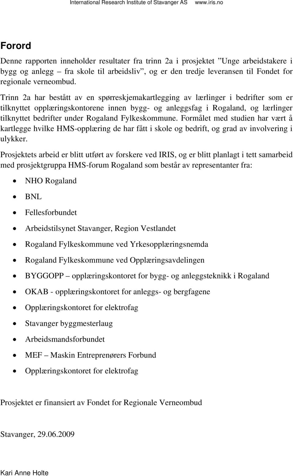 Rogaland Fylkeskommune. Formålet med studien har vært å kartlegge hvilke HMS-opplæring de har fått i skole og bedrift, og grad av involvering i ulykker.