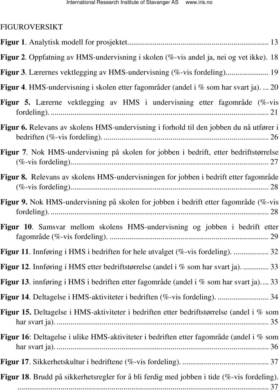 Lærerne vektlegging av HMS i undervisning etter fagområde (%-vis fordeling).... 21 Figur 6. Relevans av skolens HMS-undervisning i forhold til den jobben du nå utfører i bedriften (%-vis fordeling).