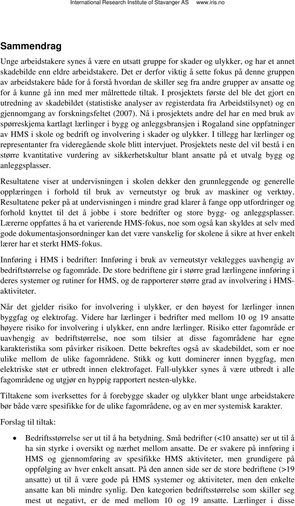 I prosjektets første del ble det gjort en utredning av skadebildet (statistiske analyser av registerdata fra Arbeidstilsynet) og en gjennomgang av forskningsfeltet (2007).