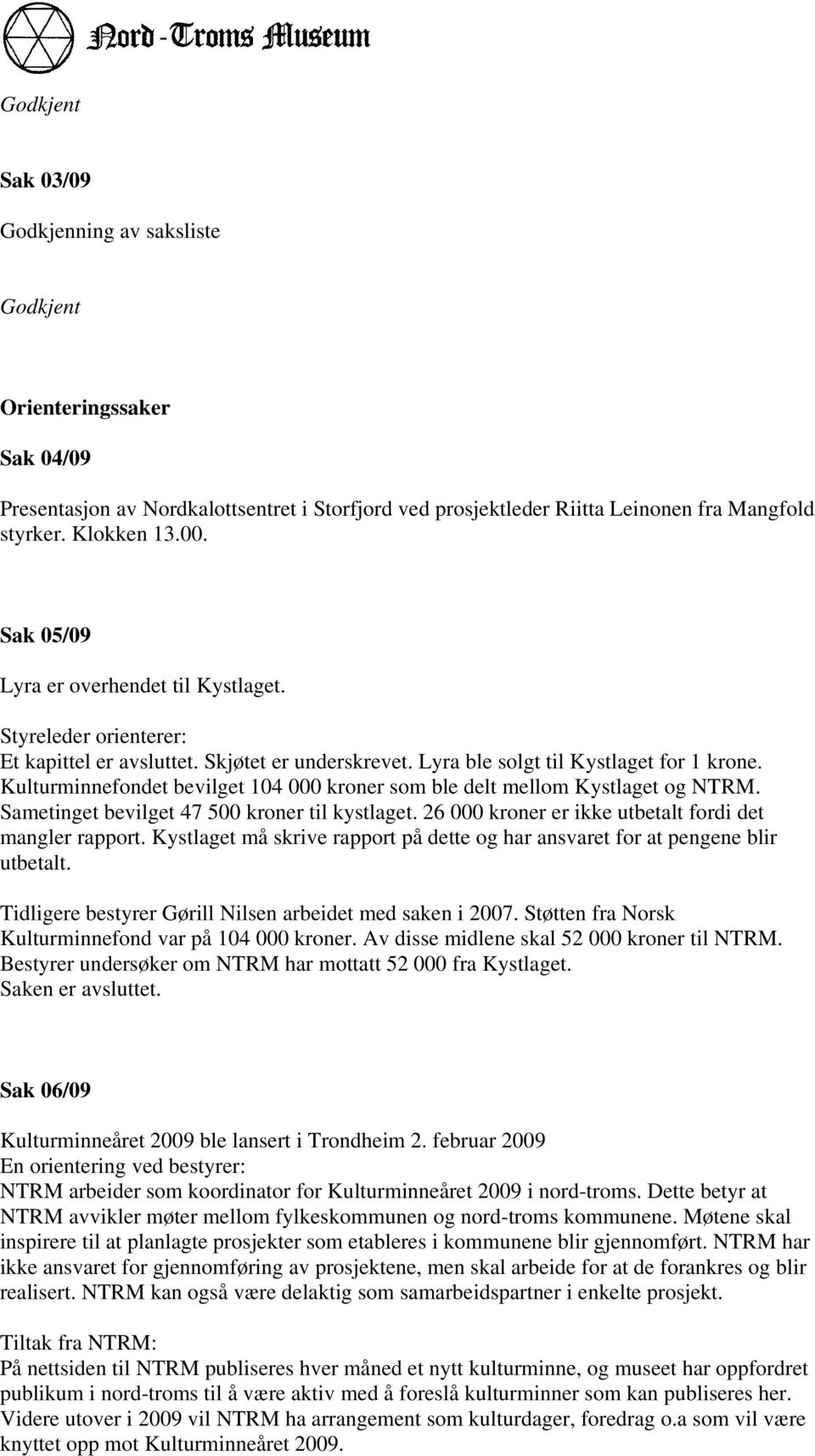 Kulturminnefondet bevilget 104 000 kroner som ble delt mellom Kystlaget og NTRM. Sametinget bevilget 47 500 kroner til kystlaget. 26 000 kroner er ikke utbetalt fordi det mangler rapport.