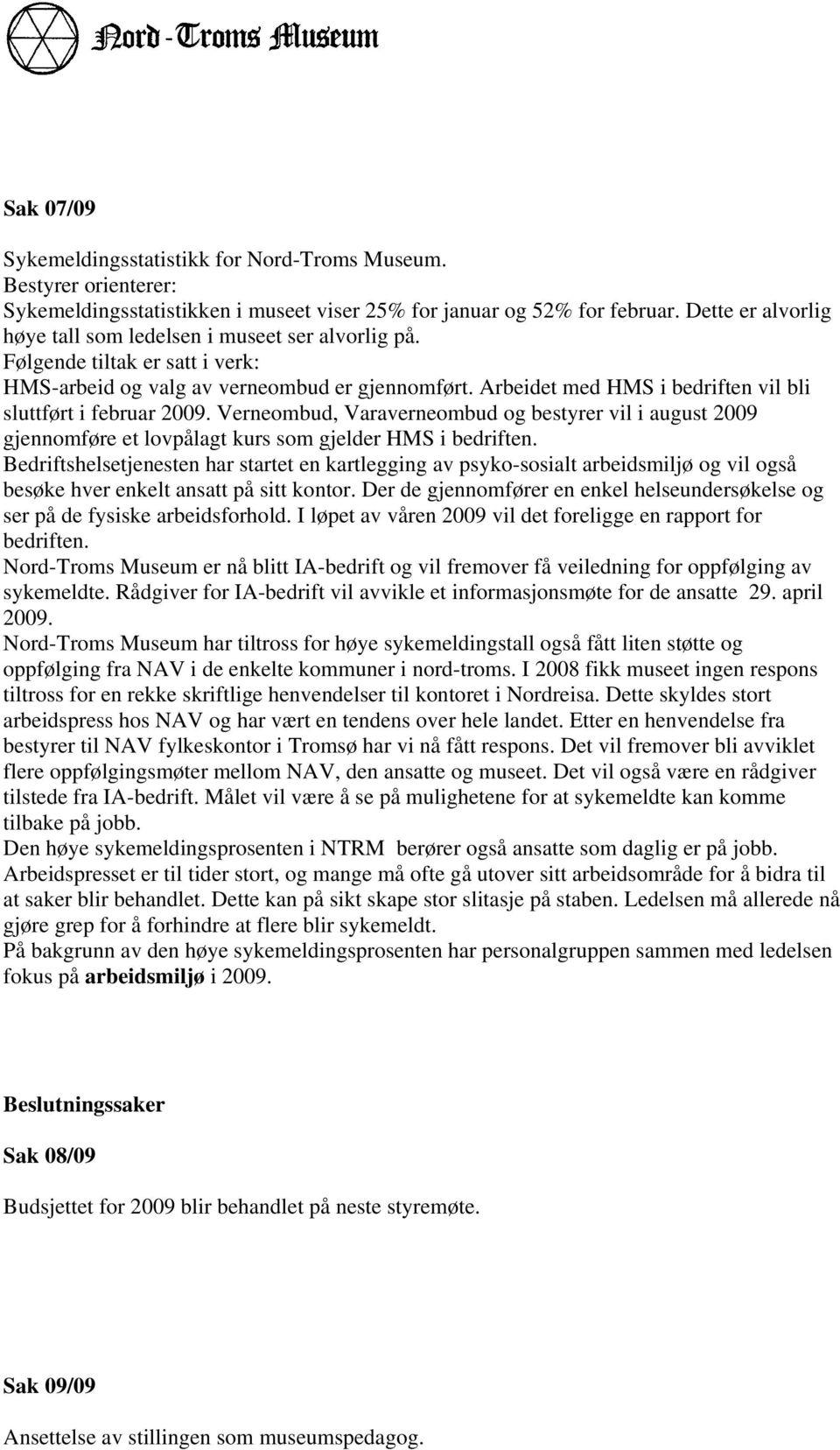 Arbeidet med HMS i bedriften vil bli sluttført i februar 2009. Verneombud, Varaverneombud og bestyrer vil i august 2009 gjennomføre et lovpålagt kurs som gjelder HMS i bedriften.