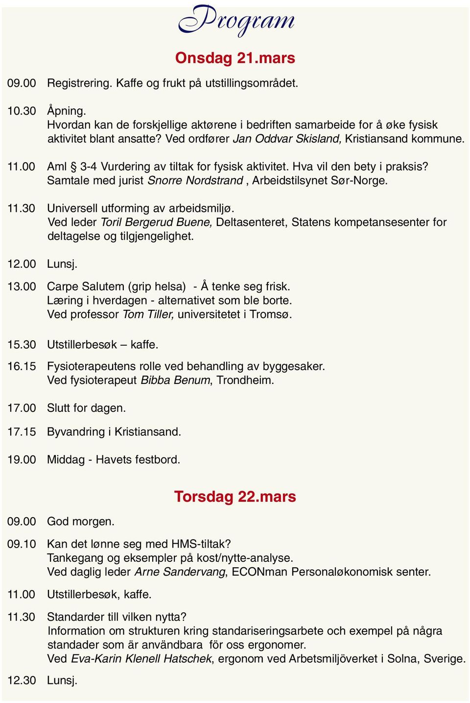 Samtale med jurist Snorre Nordstrand, Arbeidstilsynet Sør-Norge. 11.30 Universell utforming av arbeidsmiljø.