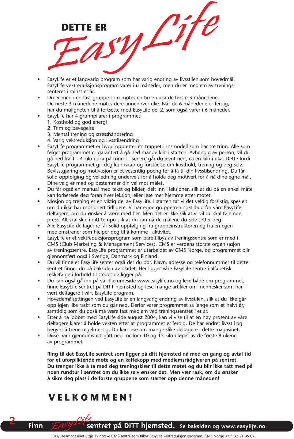 Når de 6 månedene er ferdig, har du muligheten til å fortsette med EasyLife del 2, som også varer i 6 måneder. EasyLife har 4 grunnpilarer i programmet: 1. Kosthold og god energi 2.
