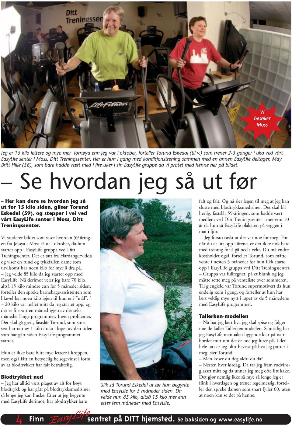 Se hvordan jeg så ut før Her kan dere se hvordan jeg så ut for 15 kilo siden, gliser Torund Eskedal (59), og stepper i vei ved vårt EasyLife senter i Moss, Ditt Treningssenter.