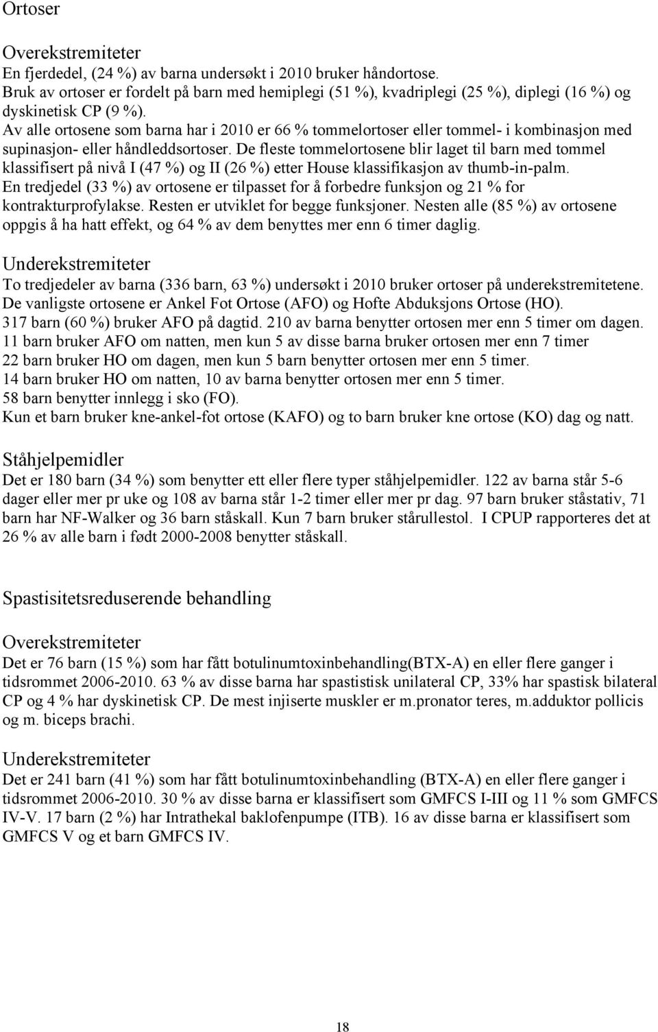 Av alle ortosene som barna har i 2010 er 66 % tommelortoser eller tommel- i kombinasjon med supinasjon- eller håndleddsortoser.