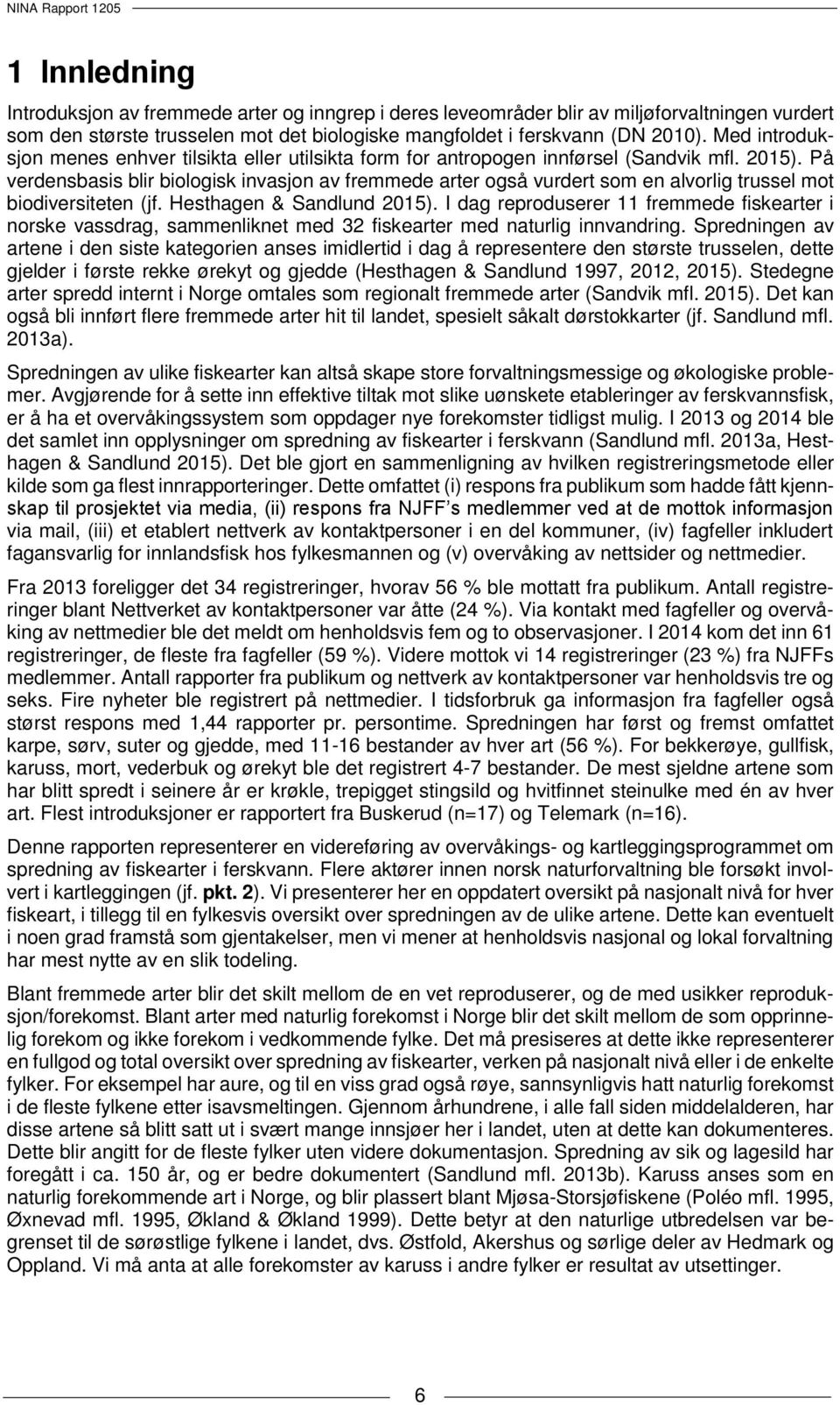 På verdensbasis blir biologisk invasjon av fremmede arter også vurdert som en alvorlig trussel mot biodiversiteten (jf. Hesthagen & Sandlund 2015).