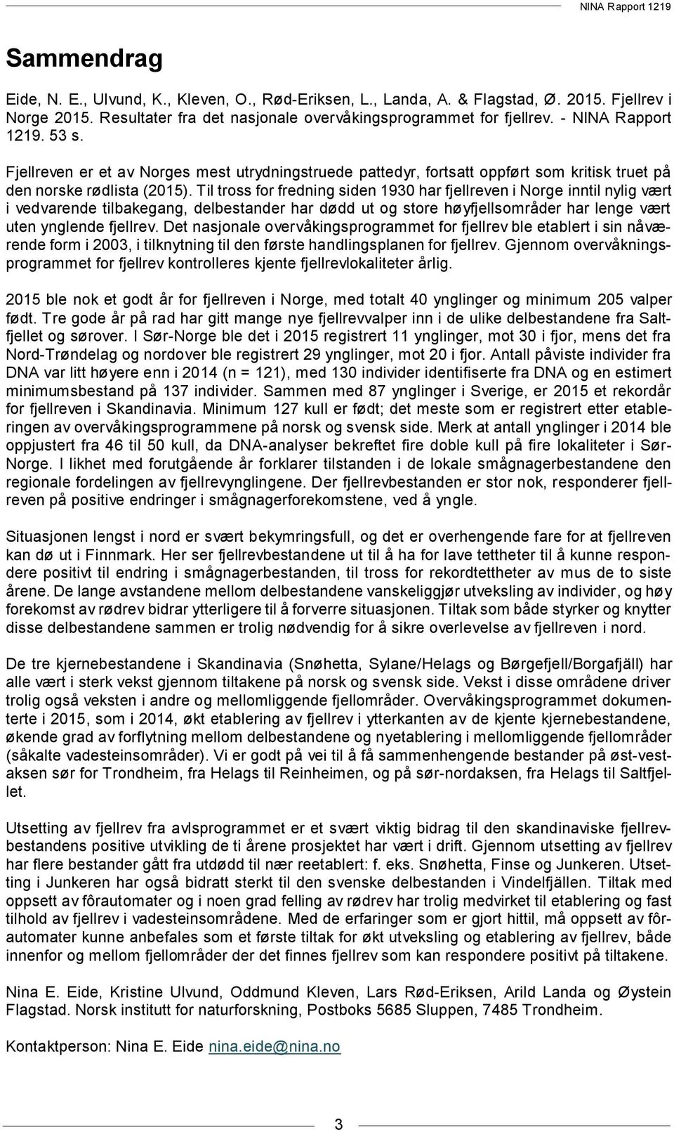 Til tross for fredning siden 193 har fjellreven i Norge inntil nylig vært i vedvarende tilbakegang, delbestander har dødd ut og store høyfjellsområder har lenge vært uten ynglende fjellrev.