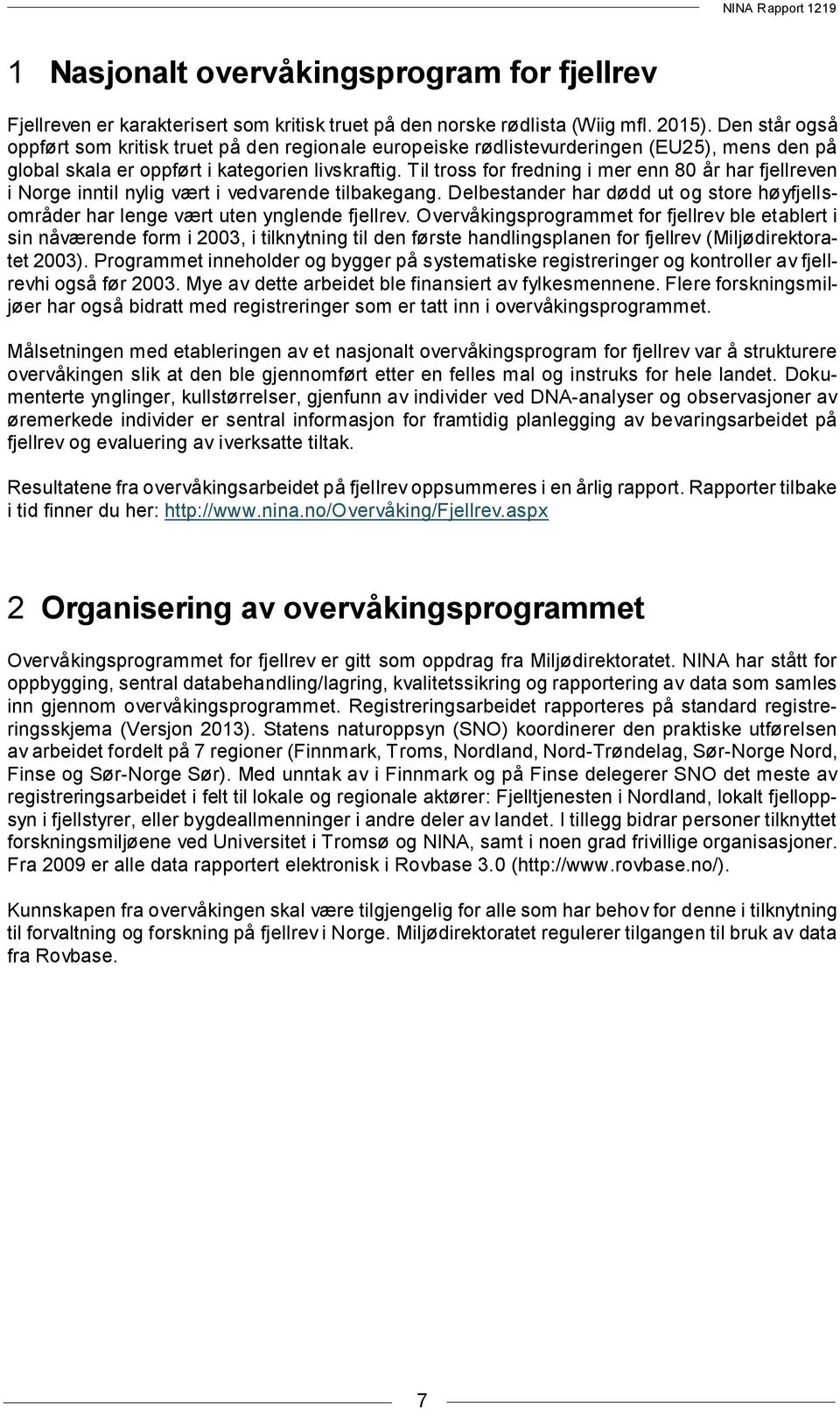 Til tross for fredning i mer enn 8 år har fjellreven i Norge inntil nylig vært i vedvarende tilbakegang. Delbestander har dødd ut og store høyfjellsområder har lenge vært uten ynglende fjellrev.