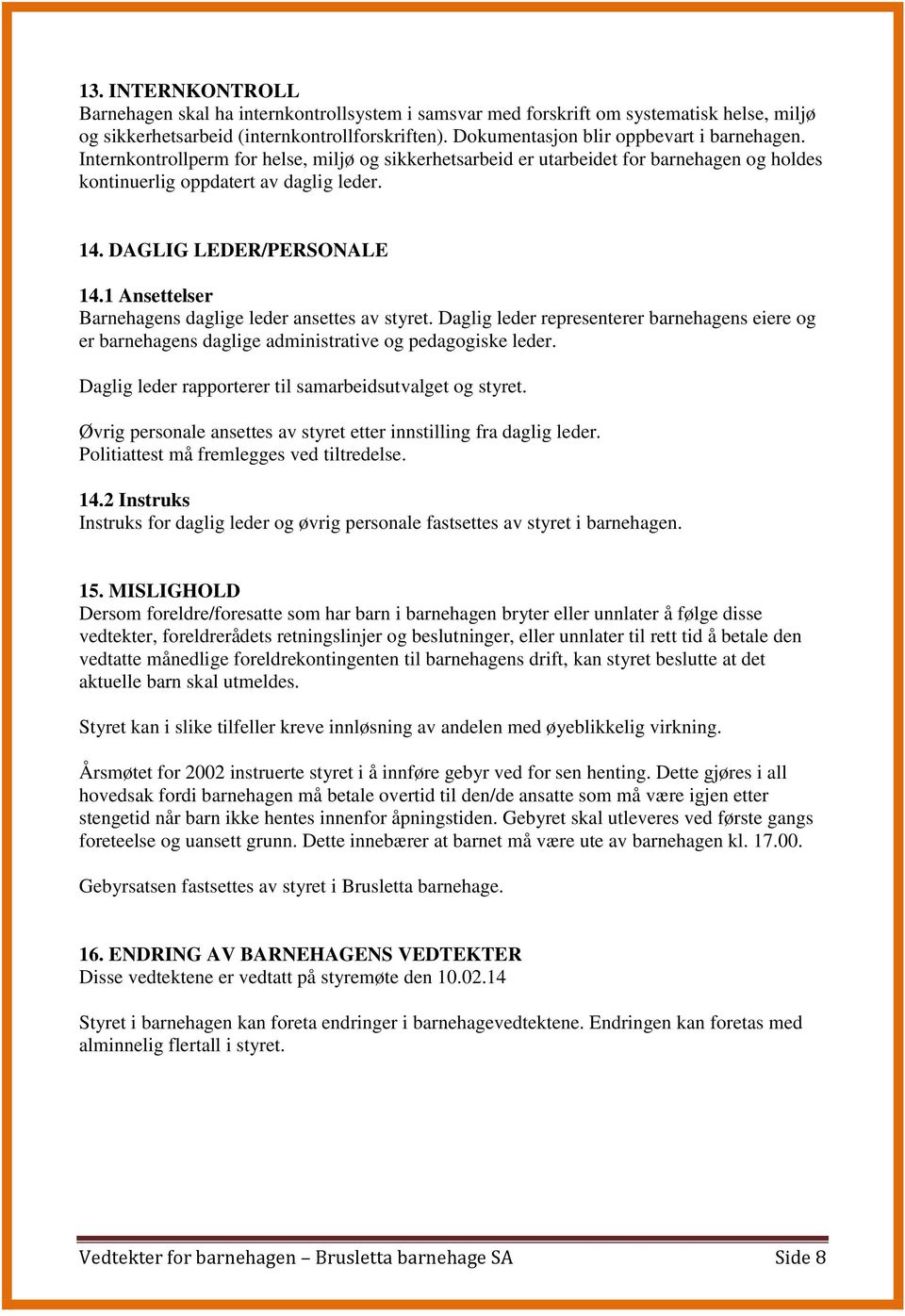 DAGLIG LEDER/PERSONALE 14.1 Ansettelser Barnehagens daglige leder ansettes av styret. Daglig leder representerer barnehagens eiere og er barnehagens daglige administrative og pedagogiske leder.