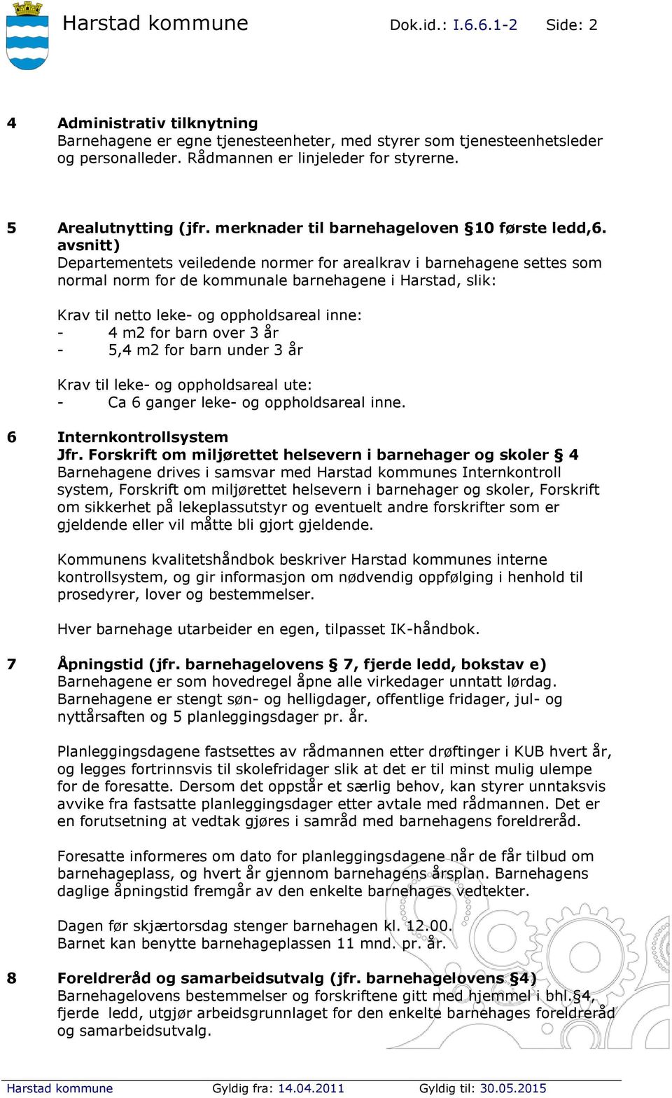 avsnitt) Departementets veiledende normer for arealkrav i barnehagene settes som normal norm for de kommunale barnehagene i Harstad, slik: Krav til netto leke- og oppholdsareal inne: - 4 m2 for barn