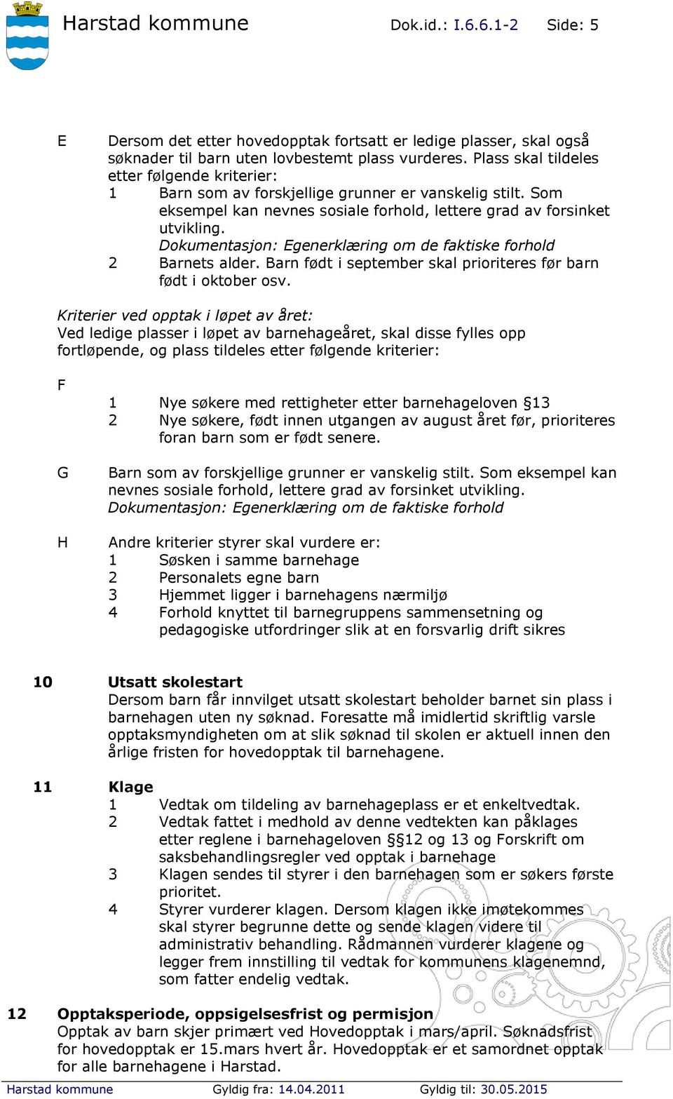 Dokumentasjon: Egenerklæring om de faktiske forhold 2 Barnets alder. Barn født i september skal prioriteres før barn født i oktober osv.