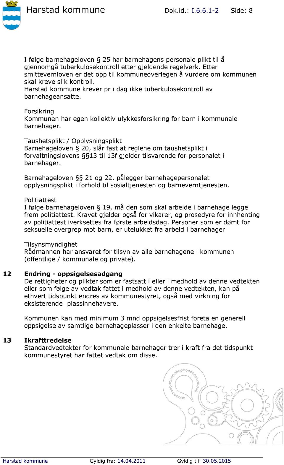 Forsikring Kommunen har egen kollektiv ulykkesforsikring for barn i kommunale barnehager.