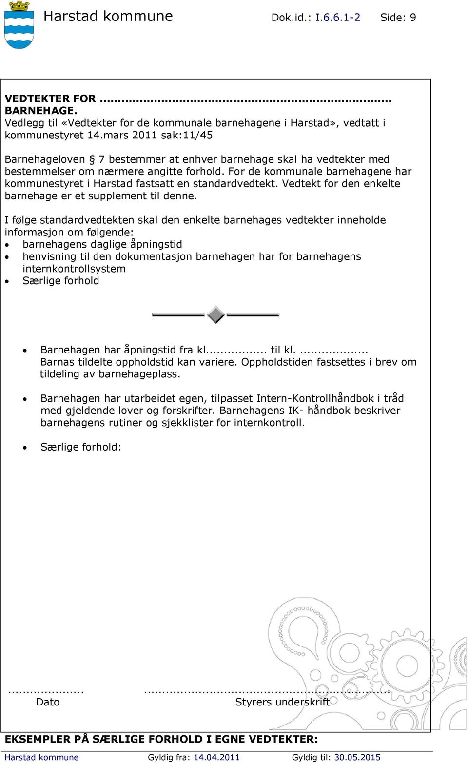 For de kommunale barnehagene har kommunestyret i Harstad fastsatt en standardvedtekt. Vedtekt for den enkelte barnehage er et supplement til denne.