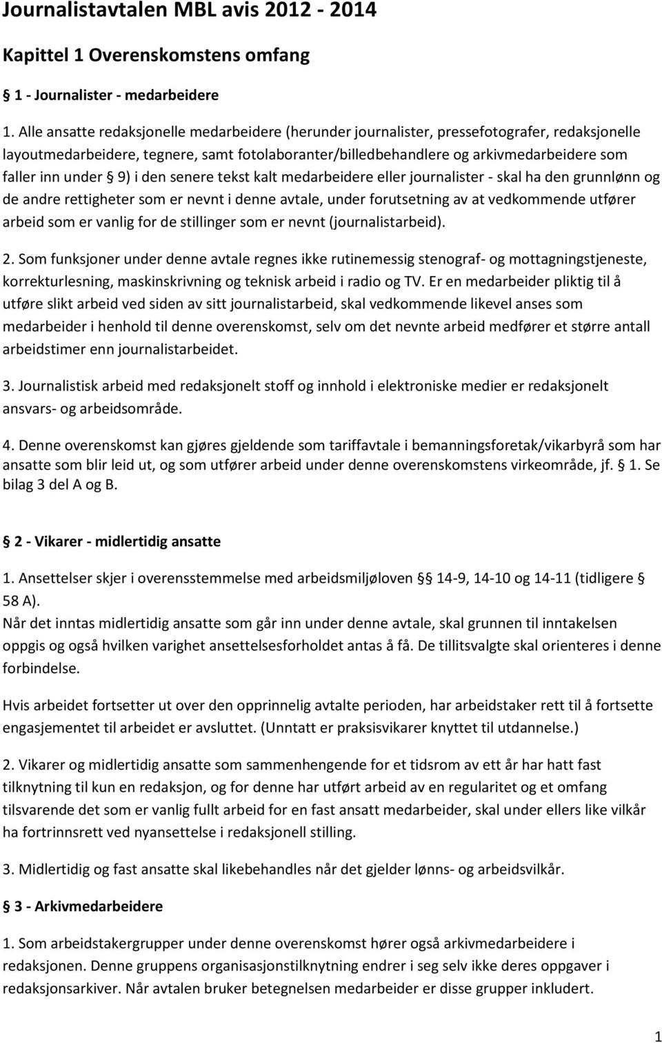 under 9) i den senere tekst kalt medarbeidere eller journalister - skal ha den grunnlønn og de andre rettigheter som er nevnt i denne avtale, under forutsetning av at vedkommende utfører arbeid som