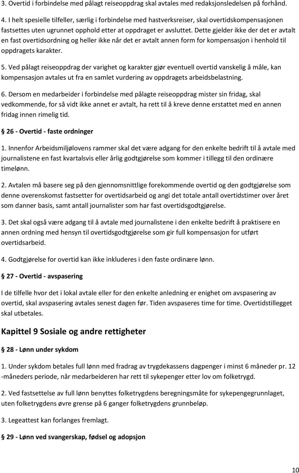 Dette gjelder ikke der det er avtalt en fast overtidsordning og heller ikke når det er avtalt annen form for kompensasjon i henhold til oppdragets karakter. 5.