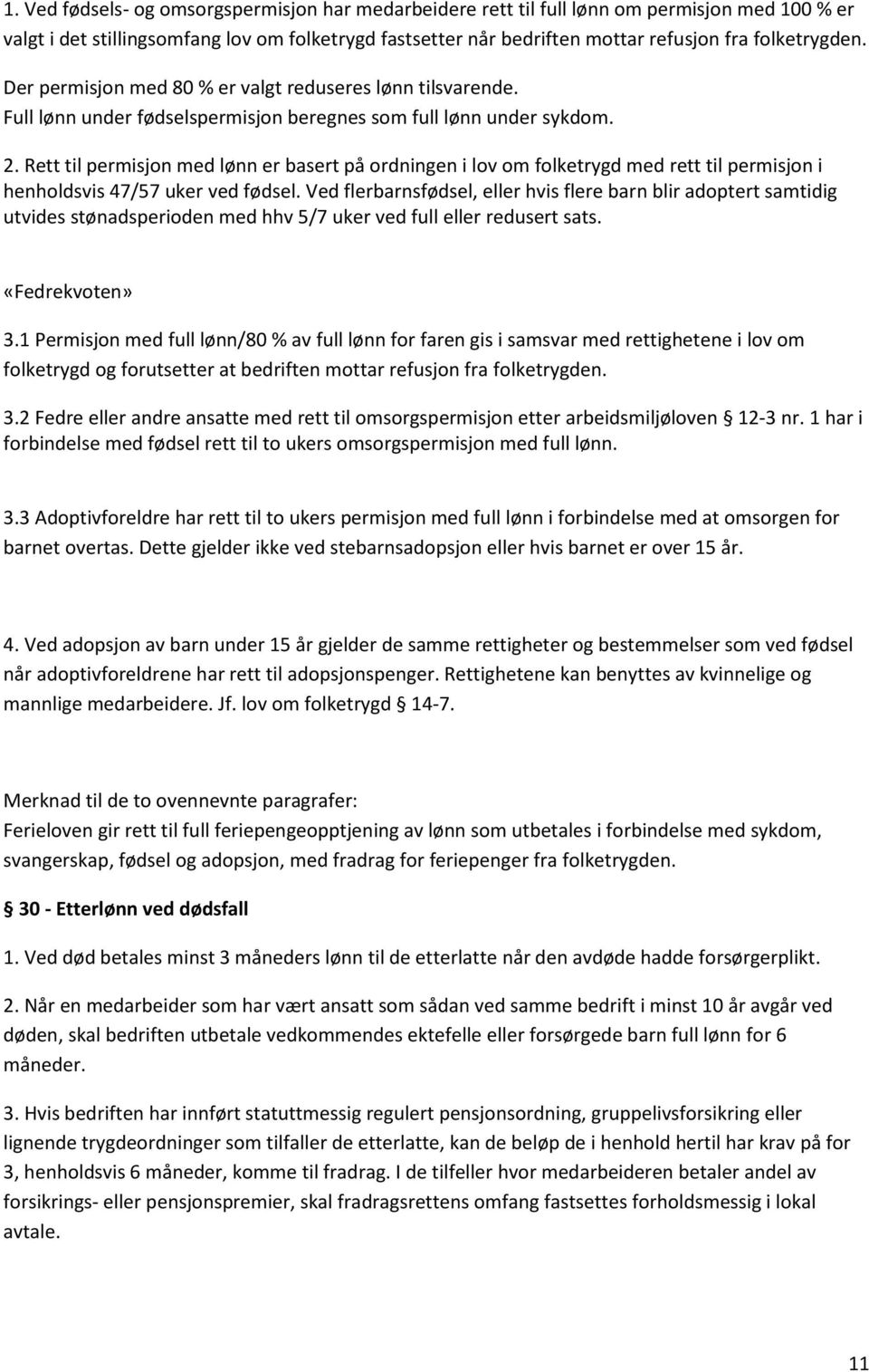 Rett til permisjon med lønn er basert på ordningen i lov om folketrygd med rett til permisjon i henholdsvis 47/57 uker ved fødsel.