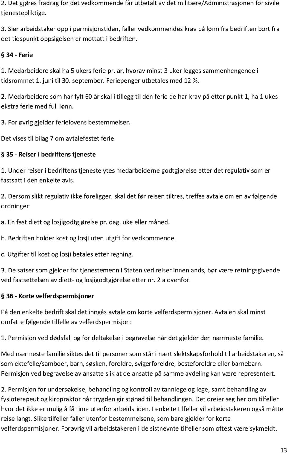 år, hvorav minst 3 uker legges sammenhengende i tidsrommet 1. juni til 30. september. Feriepenger utbetales med 12 %. 2.